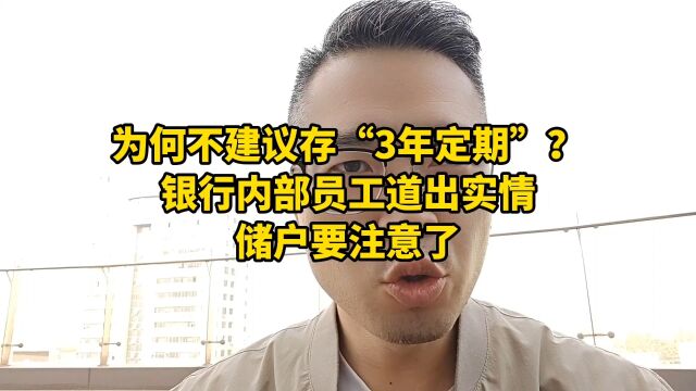 为何不建议存“3年定期”?银行内部员工道出实情,储户要注意了