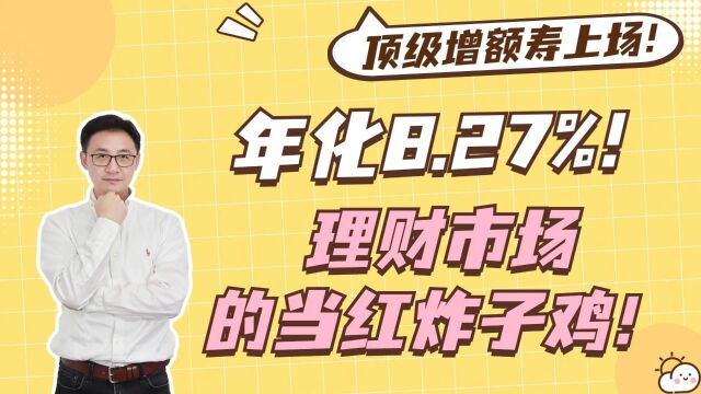 顶级增额寿上场!年化8.27%!理财市场的当红炸子鸡!