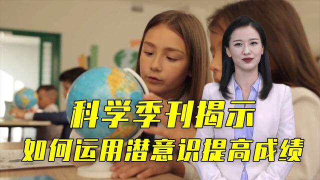 科学季刊揭秘:运用潜意识提高学习成绩,这项实验告诉你如何做到