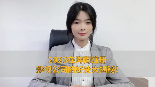 2023在海南注册影视公司的好处大揭秘!