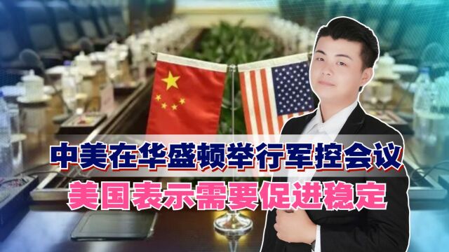 中美在华盛顿举行军控会议,美国表示需要促进稳定