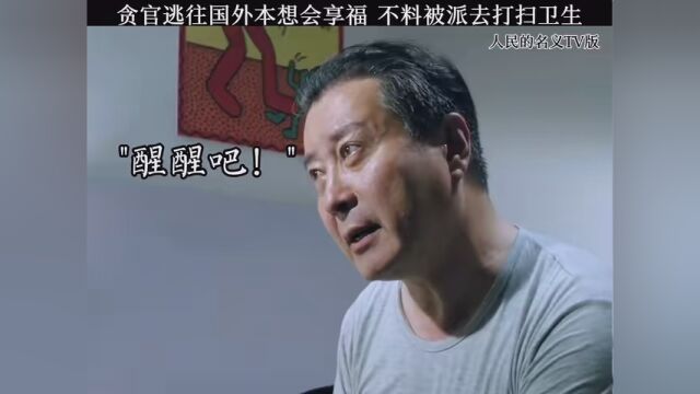 #人民的名义TV版 贪官逃往国外本想会享福 不料被派去打扫卫生 #我要上热搜