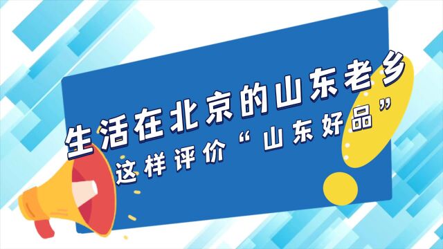 “眼花缭乱”“浓浓乡情”!生活在北京的山东老乡这样评价“山东好品”