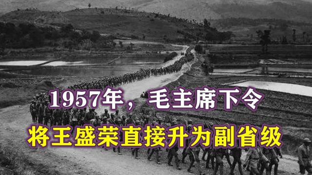 1957年,毛主席亲自下令,将王盛荣从副处级直接升为副省级,为啥