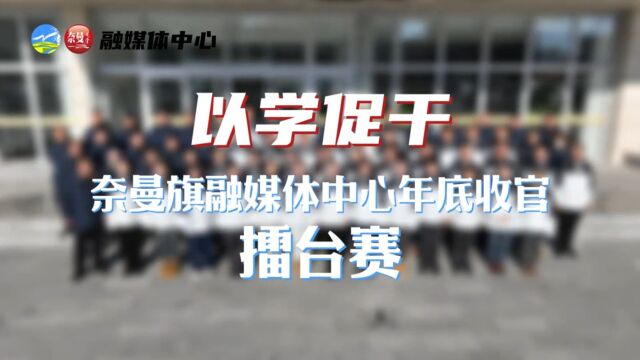 以学促干 奈曼旗融媒体中心年底收官擂台赛