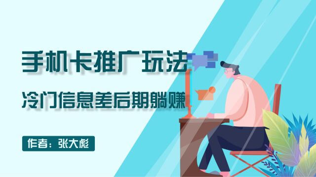 手机卡推广玩法,冷门信息差项目月入2万