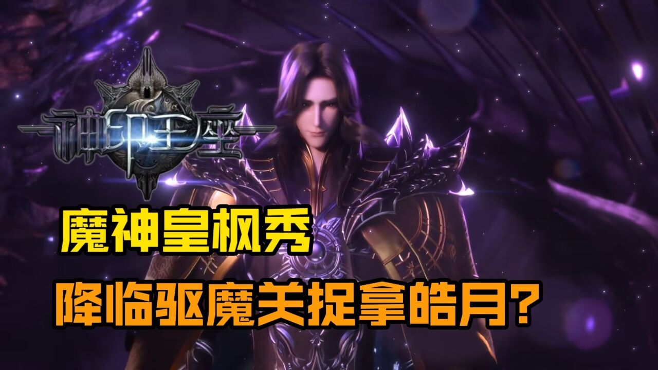 神印王座:魔神皇枫秀即将登场,他为何要捉拿皓月呢?_高清1080P在线观看平台_腾讯视频