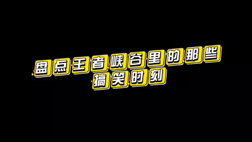 《盘点王者峡谷里的那些搞笑时刻》