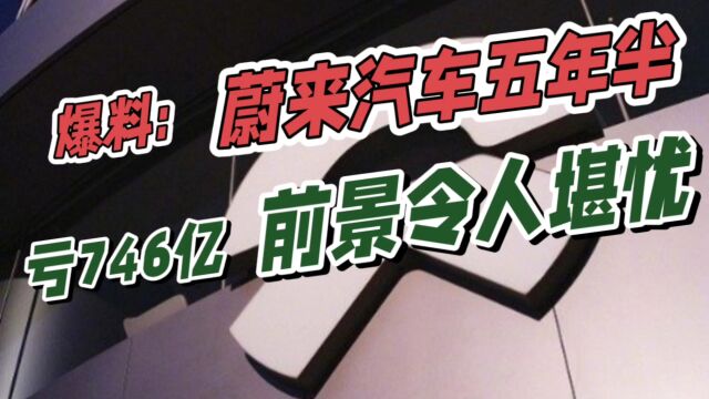 爆料:蔚来汽车五年半竟亏损746亿元,蔚来汽车前景令人堪忧?