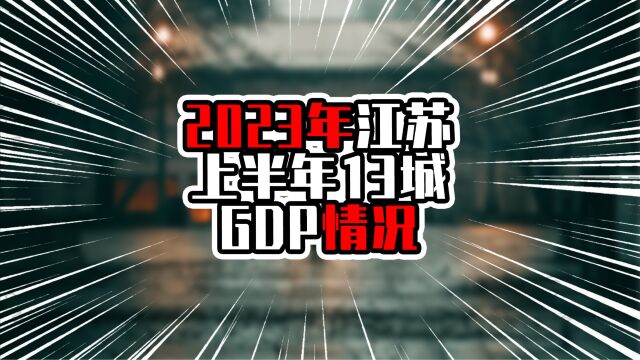 2023年江苏上半年13城GDP情况,苏州增量接近五百亿元,重返第一