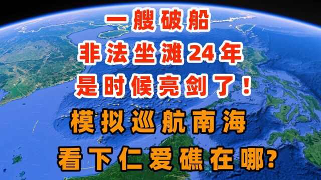 仁爱礁再掀波澜!一艘破船非法坐滩24年!是时候亮剑了!模拟巡航南海 看下仁爱礁在哪?