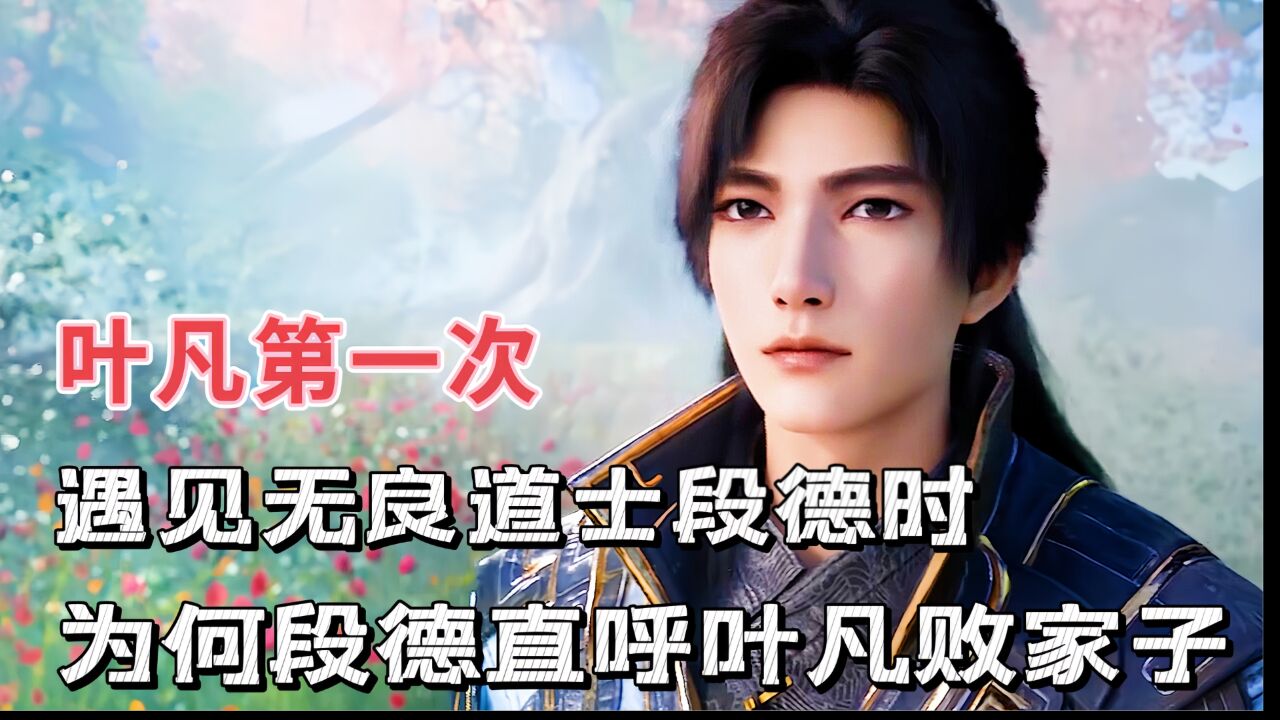 遮天:叶凡第一次遇见无良道士段德时,为何段德直呼叶凡败家子!_高清1080P在线观看平台_腾讯视频