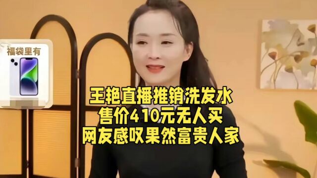 王艳直播推销洗发水,售价410元无人买,网友感叹果然富贵人家.