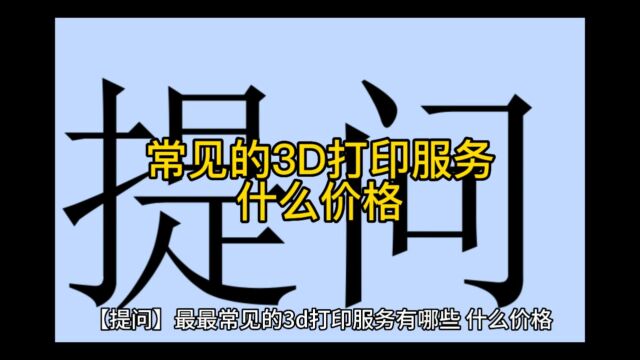 【提问】最最常见的3d打印服务有哪些,什么价格?