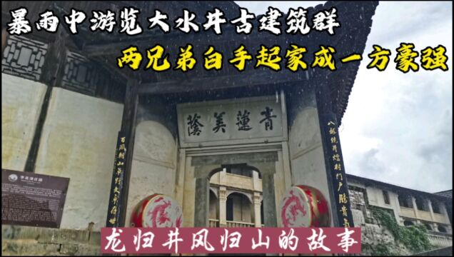 暴雨中游览大水井古建筑群,两兄弟白手起家最终一族占据半个县城