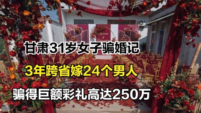 甘肃31岁女子骗婚记:3年跨省嫁24个男人,骗得巨额彩礼高达250万