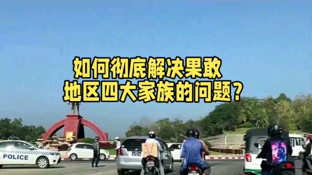 如何彻底解决果敢地区四大家族的问题?