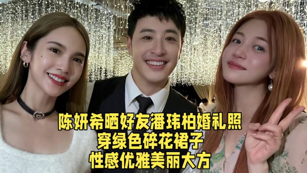 陈妍希晒好友潘玮柏婚礼照,穿绿色碎花裙子,性感优雅美丽大方.