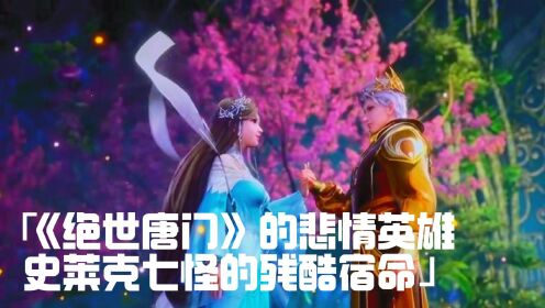 《绝世唐门》的悲情英雄:史莱克七怪的残酷宿命_高清1080P在线观看平台_腾讯视频