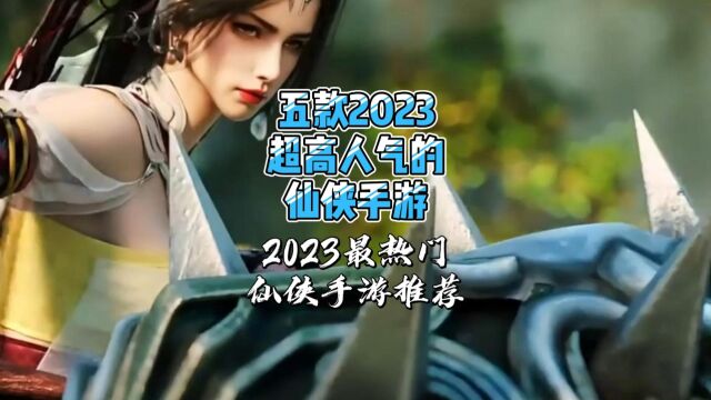 五款2023超高人气的仙侠手游,2023最热门仙侠手游推荐!