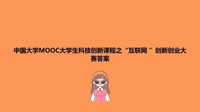 中国大学MOOC大学生科技创新课程之“互联网+”创新创业大赛答案