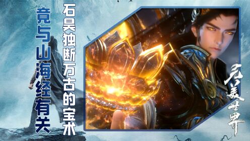 《完美世界》原著解读:独断万古的荒天帝的宝术神通,竟与现实的异兽图录山海经有关,这究竟是怎么一回事呢?_高清1080P在线观看平台_腾讯视频