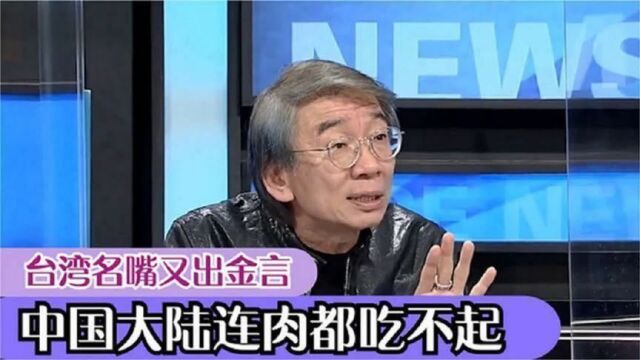 台湾名嘴再出金言,吐槽大陆连肉都吃不起,当场遭同行怒怼