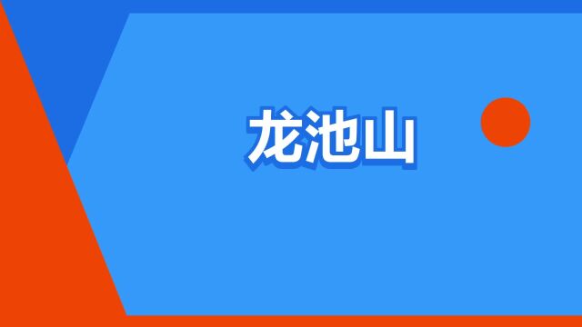 “龙池山”是什么意思?