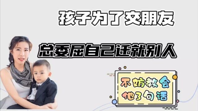 孩子为了交朋友,总委屈自己迁就别人,不妨教会他这3句话