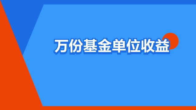 “万份基金单位收益”是什么意思?