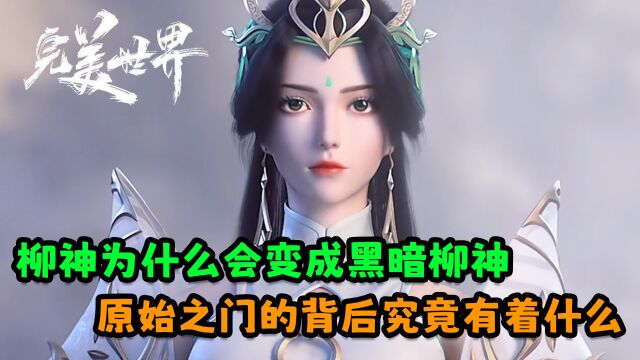 完美世界:柳神为什么会变成黑暗柳神?原始之门的背后究竟有着什么?