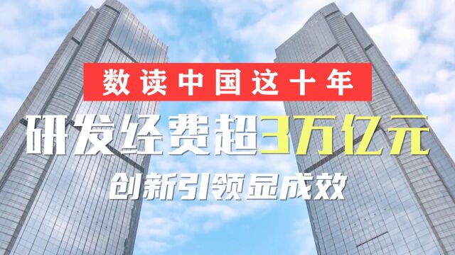 数读中国这十年丨研发经费超3万亿元 创新引领显成效