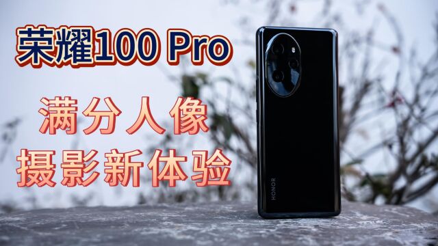 满分力作——荣耀100 Pro,单反机写真“影”像新体验