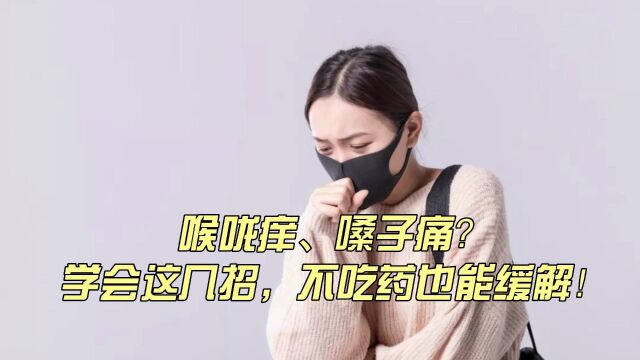 喉咙痒、嗓子痛?学会这几招,不吃药也能缓解!