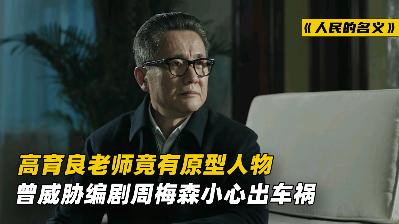 《人民的名义》高育良竟有原型人物,威胁编剧周梅森小心出车祸!