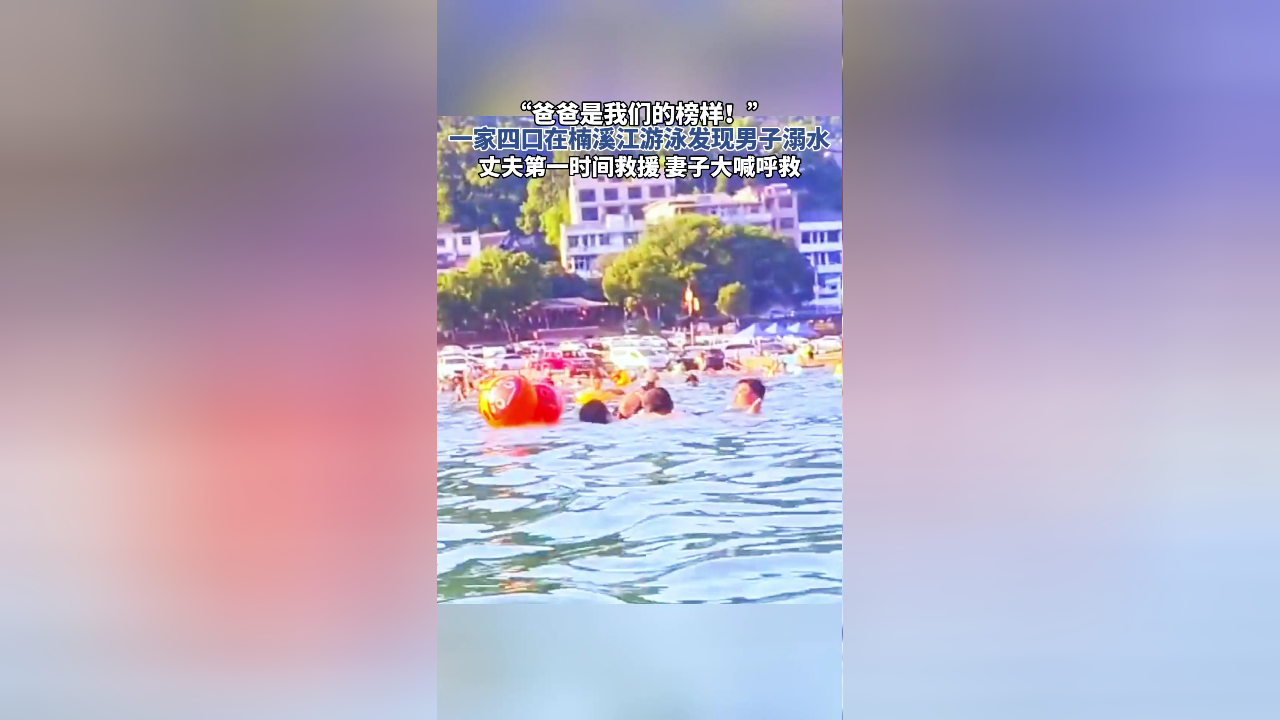 一家四口在楠溪江游泳时发现一男子溺水,丈夫第一时间救援,好心人们