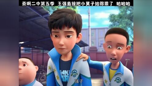 茶啊二中第五季 王强直接把小舅子给得罪了 哈哈哈
