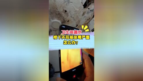 卫生间漏水导致楼下天花板发霉严重