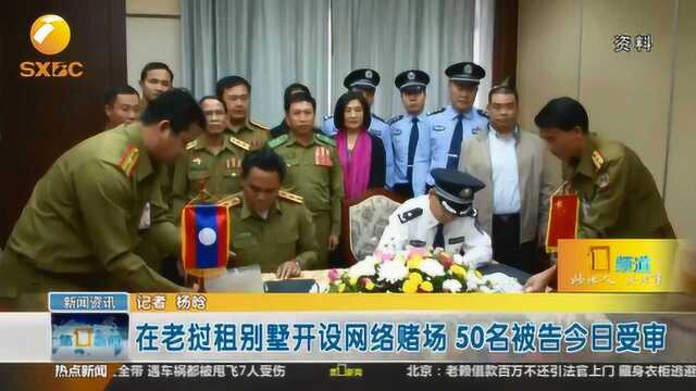 在老挝租别墅开设网络赌场 50名被告今日受审