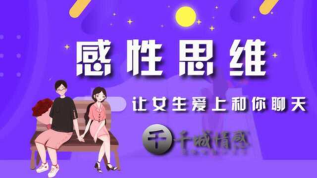 千城情感:掌握感性思维聊天方式聊天,让她更爱你