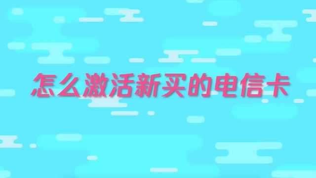 怎么激活新买的电信卡呢?