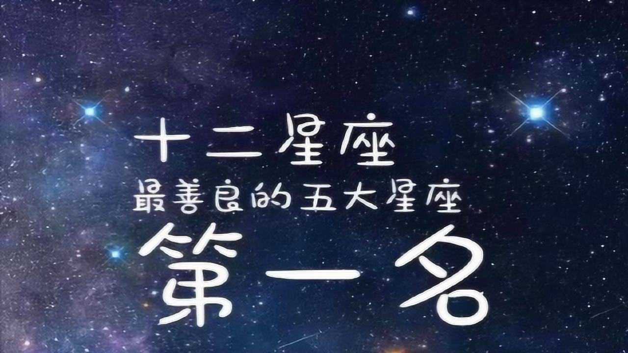 星座解说十二星座中最善良的5大星座看完我真的信了