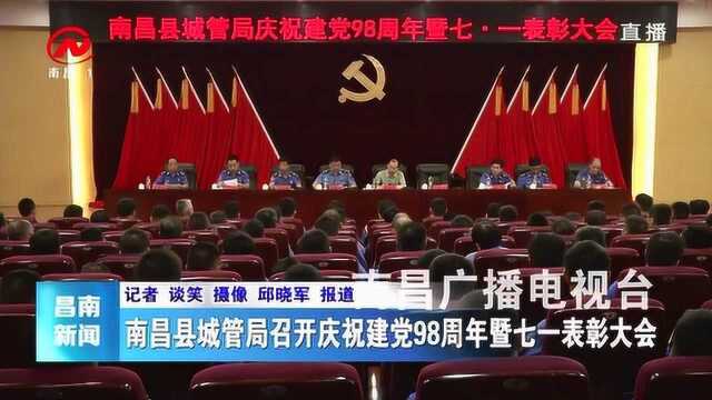 昌南新闻 南昌县城管局召开庆祝建党98周年暨七一表彰大会