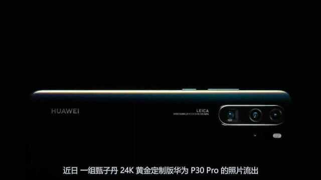 24K 黄金定制版华为 P30 Pro 曝光:甄子丹手持真机亮相!