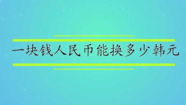 一块钱人民币能换多少韩元