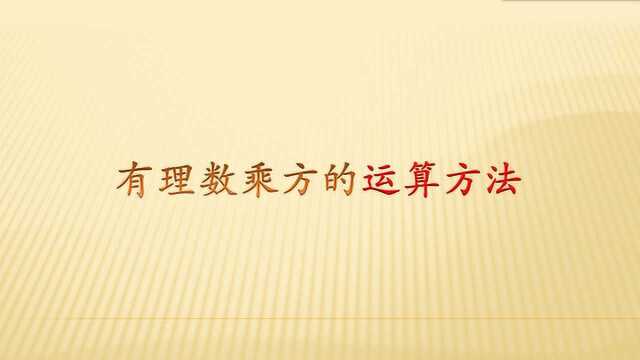 有理数乘方的运算方法,深化了解乘方的意义,再练习一下计算能力