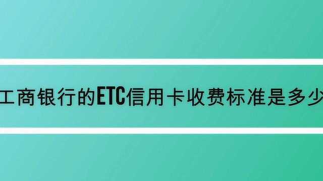 工商银行的ETC信用卡收费标准是多少?