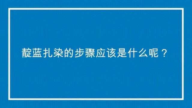 靛蓝扎染的步骤应该是什么呢?