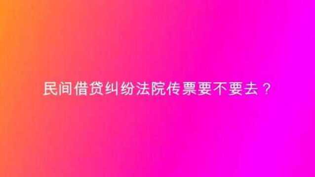 民间借贷纠纷法院传票要不要去?