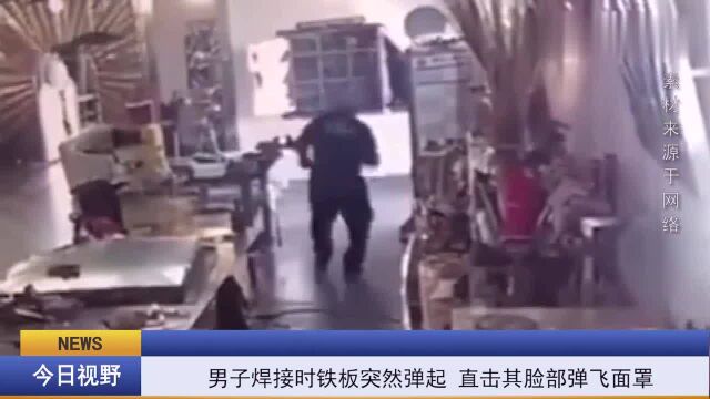 男子焊接时铁板突然弹起,直击其头部焊接面罩直接弹飞